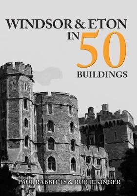 Windsor & Eton in 50 Buildings - Paul Rabbitts