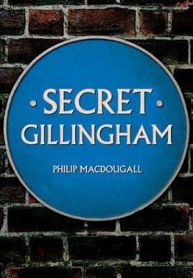 Secret Gillingham - Philip MacDougall