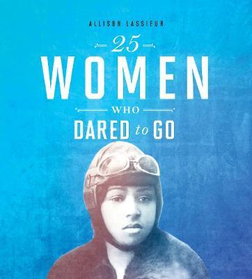 25 Women Who Dared to Go - Allison Lassieur