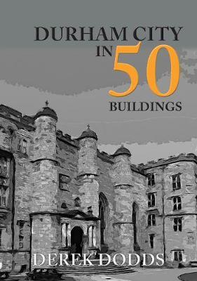 Durham City in 50 Buildings - Derek Dodds