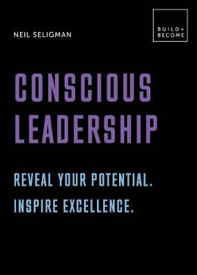Conscious Leadership. Reveal your potential. Inspire excelle - Neil Seligman
