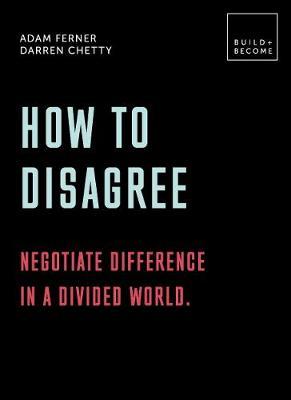 How to Disagree: Negotiate difference in a divided world. - Adam Ferner