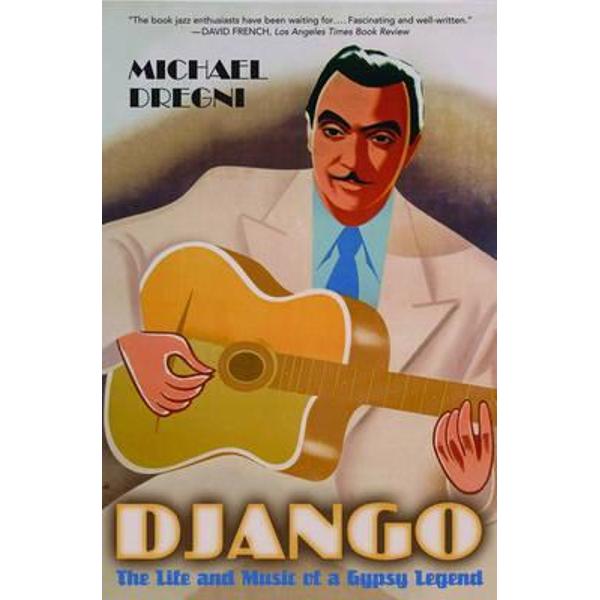 Django. The Life and Music of a Gypsy Legend - Michael Dregni