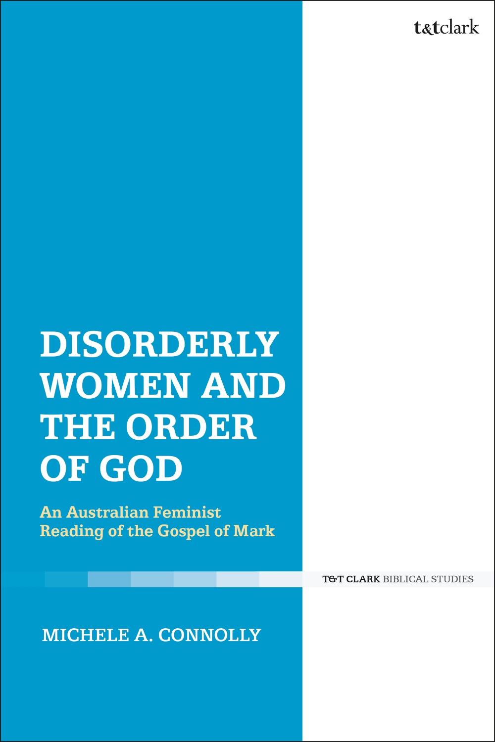 Disorderly Women and the Order of God - Michele A Connolly