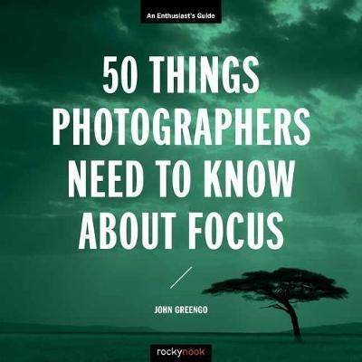 50 Things Photographers Need To Know About Focus - John Greengo