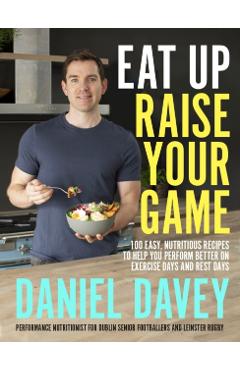 Eat Up, Raise Your Game - Daniel Davey