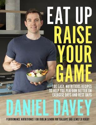Eat Up, Raise Your Game - Daniel Davey