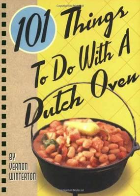 101 Things to do With a Dutch Oven - Vernon Winterton
