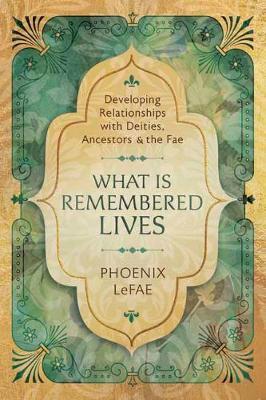What Is Remembered Lives - Phoenix LeFae
