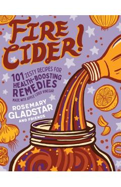 Coperta cărții 'Fire Cider!: 101 Zesty Recipes for Health-Boosting Remedies - Rosemary Gladstar'