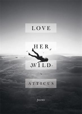 Love Her Wild: Poetry - Atticus Poetry