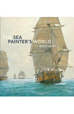 Poza produsului The Sea Painter's World: The new marine art of Geoff Hunt, 2003-2010 - Geoff Hunt