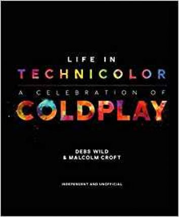 Life in Technicolor: A Celebration of Coldplay - Malcolm Croft, Debs Wild