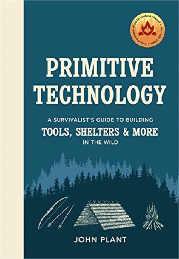 Primitive Technology: The complete guide to making things in the wild from scratch - John Plant