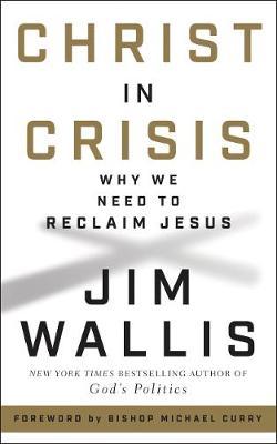 Christ in Crisis: Why We Need to Reclaim Jesus - Jim Wallis
