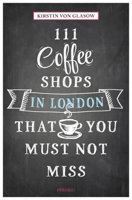 111 Coffee Shops in London That You Must Not Miss - Kirstin von Glasow