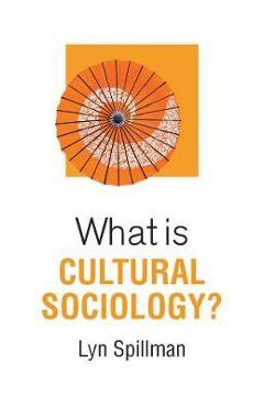 Coperta cărții 'What is Cultural Sociology? - Lyn Spillman'
