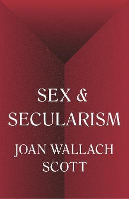 Sex and Secularism - Joan Wallach Scott