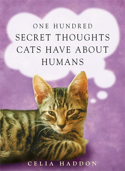 One Hundred Secret Thoughts Cats have about Humans - Celia Haddon