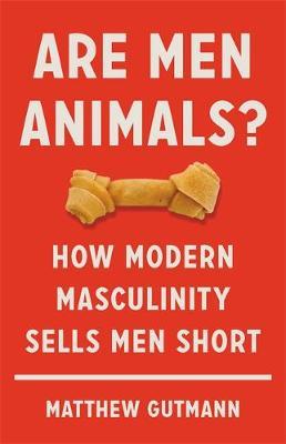 Are Men Animals? - Matthew Gutmann