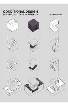 Conditional Design: An Introduction to Elemental Architecture - Anthony Di Mari