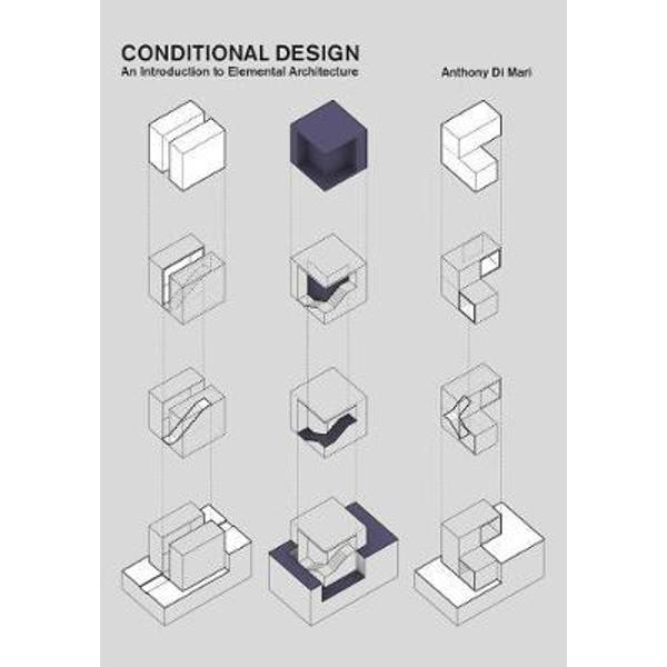 Conditional Design: An Introduction to Elemental Architecture - Anthony Di Mari