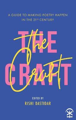Craft - A Guide to Making Poetry Happen in the 21st Century. - Rishi Dastidar