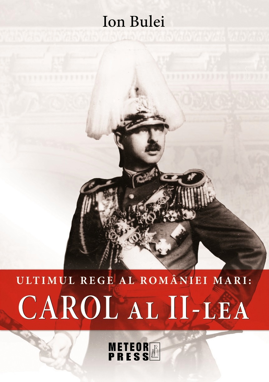 Ultimul rege al Romaniei mari: Carol al II-lea - Ion Bulei