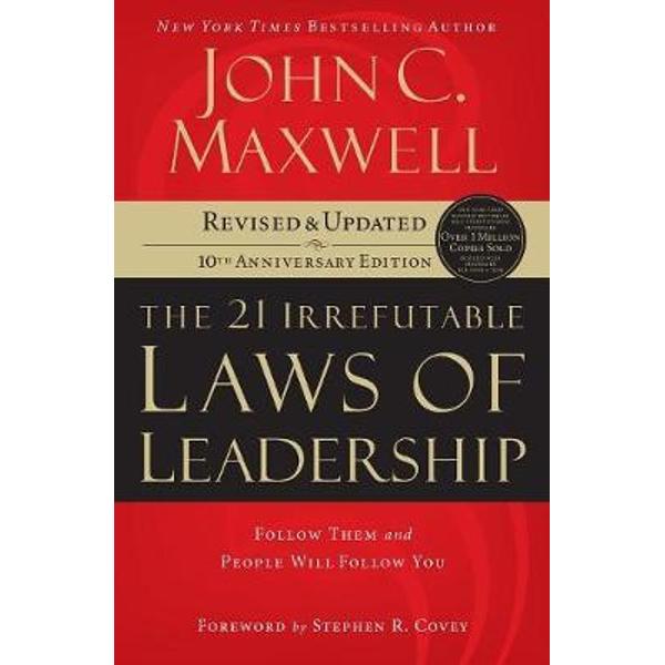 21 Irrefutable Laws of Leadership: Follow Them and People Will Follow You - John C. Maxwell