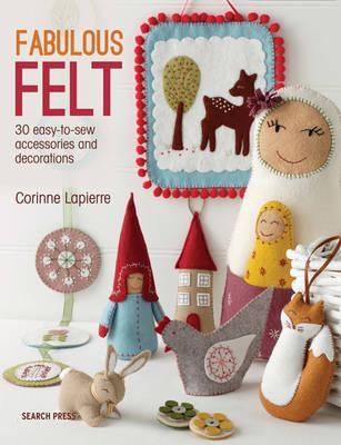 Fabulous Felt: How to Make Beautiful Accessories and Decorat