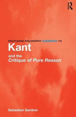 Routledge Philosophy Guidebook to Kant and the Critique of P