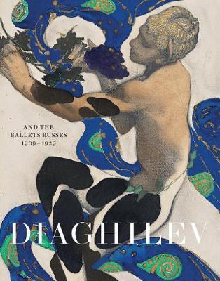 Diaghilev and the Golden Age of the Ballets Russes 1909 - 19