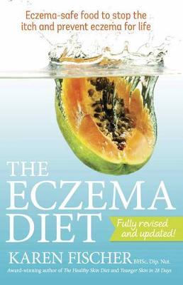 The Eczema Diet: Eczema-safe Food to Stop the Itch and Prevent Eczema for Life - Karen Fischer
