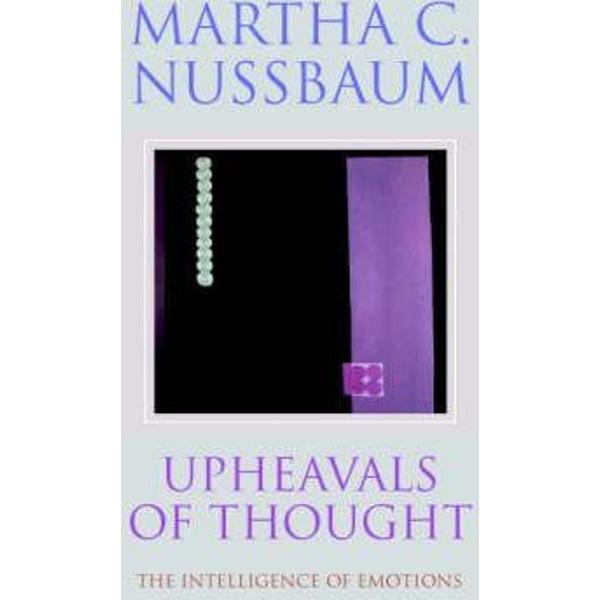 Upheavals of Thought: The Intelligence of Emotions - Martha C. Nussbaum