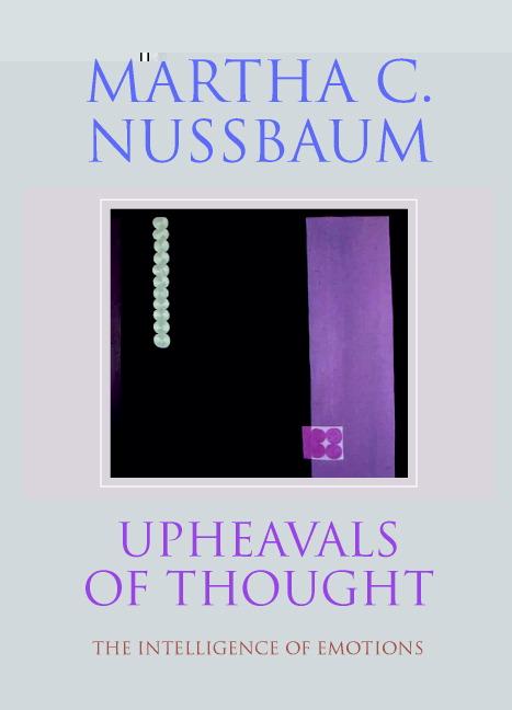 Upheavals of Thought: The Intelligence of Emotions - Martha C. Nussbaum