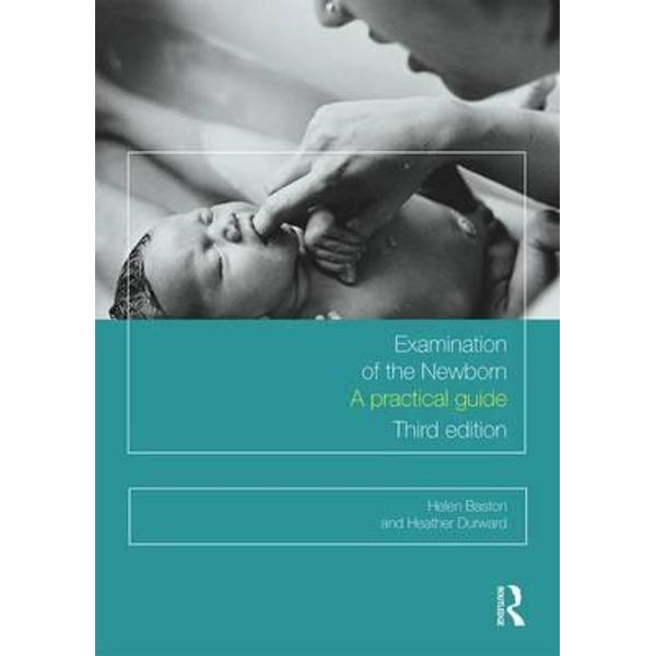 Examination of the Newborn. A Practical Guide - Helen Baston, Heather Durward
