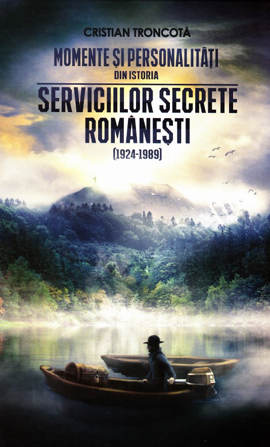 Momente si personalitati din istoria serviciilor secrete romanesti - Cristian Troncota