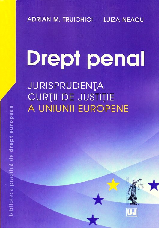 Drept penal. Jurisprudenta Curtii de Justitie a Uniunii Europene - Adrian M. Truichici, Luiza Neagu