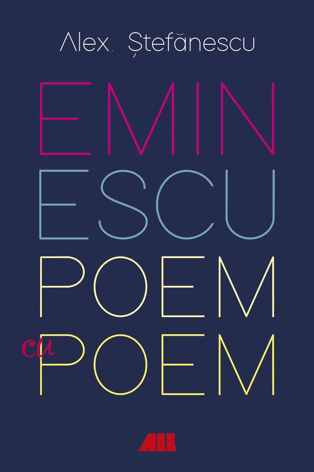 Eminescu, poem cu poem. La o noua lectura - Alex Stefanescu 