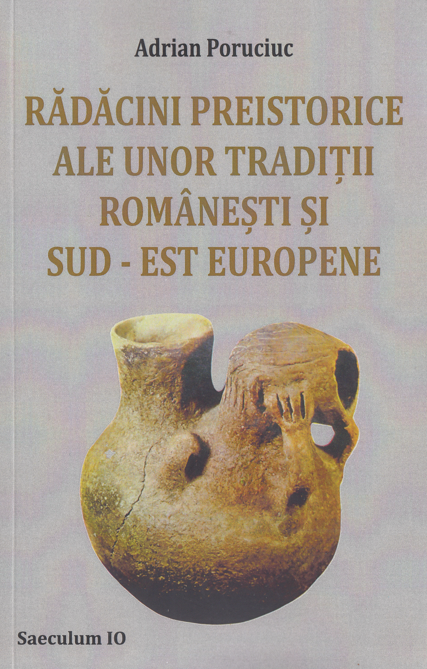 Radacini preistorice ale unor traditii romanesti si sud-est europene - Adrian Poruciuc
