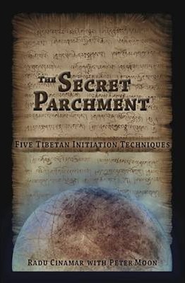 Secret Parchment : Five Tibetan Initiation Techniques - Radu Cinamar, Peter Moon