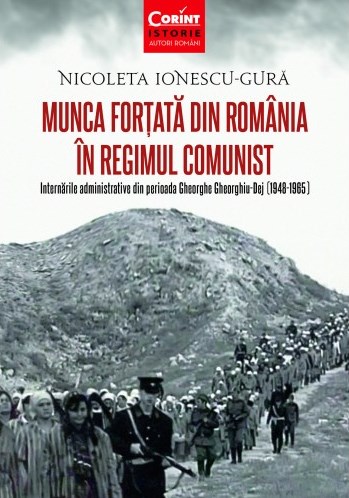 Munca fortata in Romania in regimul comunist - Nicoleta Ionescu-Gura