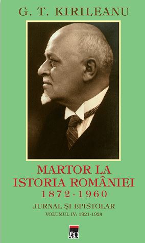 Martor la istoria Romaniei. 1872-1960. Jurnal si epistolar Vol. 4: 1872-1960 - G.T. Kirileanu