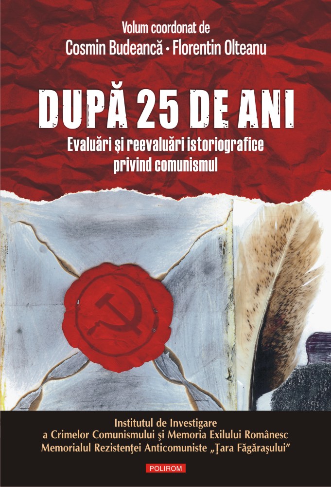 Dupa 25 de ani. Evaluari si reevaluari istoriografice privind comunismul - Cosmin Budeanca, Florentin Olteanu