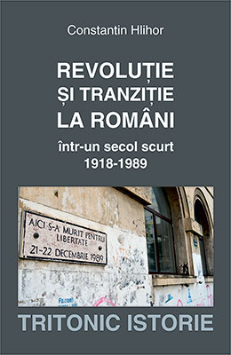 Revolutie si tranzitie la romani intr-un secol scurt 1918-1989 - Constantin Hlihor