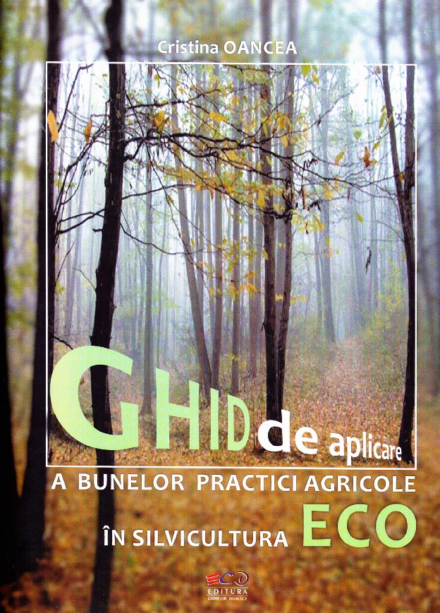 Ghid de aplicare a bunelor practice agricole in silvicultura ECO - Cristina Oancea