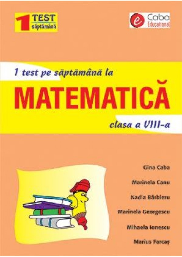 1 test pe saptamana la matematica Clasa a 8-a - Gina Caba, Marinela Canu