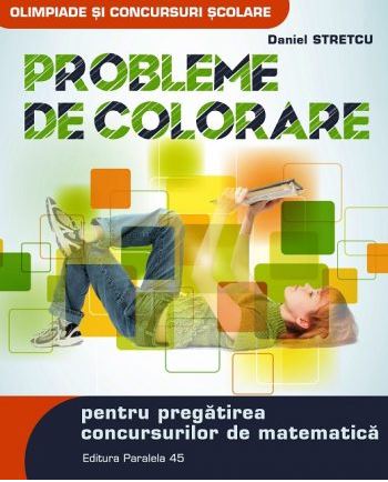 Probleme de colorare pentru pregatirea concursurilor de matematica - Daniel Stretcu