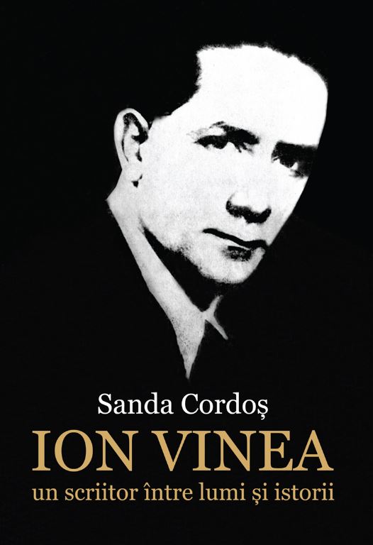 Ion Vinea, un scriitor intre lumi si istorii - Sanda Cordos