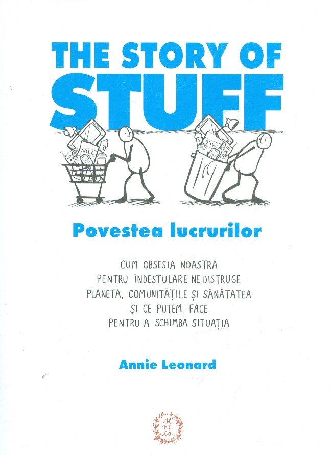 The Story of Stuff. Povestea lucrurilor - Annie Leonard